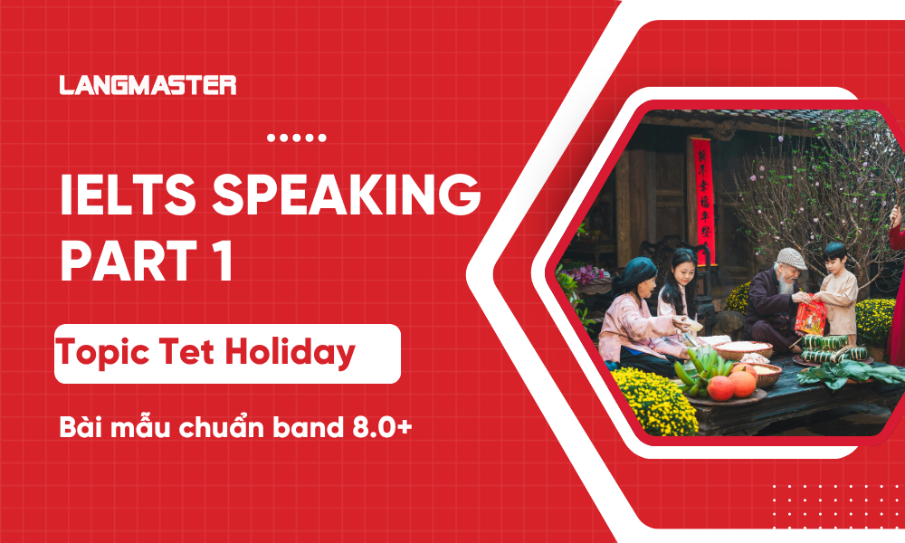Topic Tet Holiday IELTS Speaking Part 1- Bài mẫu chuẩn band 8.0+